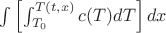 $\int \left [ \int _{T_0}^{T(t,x)}c(T) dT \right ] dx$