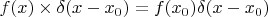 $$f(x)\times \delta (x-x_0) =f(x_0)\delta (x-x_0)  $$