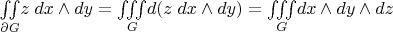 $\underset{\partial G}{\iint}z \; dx \wedge dy = \underset{G}{\iiint}d(z \; dx \wedge dy)=\underset{G}{\iiint} dx \wedge dy \wedge dz$