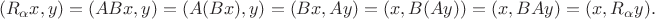 $$(R_\alpha x,y)=(ABx,y)=(A(Bx),y)=(Bx,Ay)=(x,B(Ay))=(x,BAy)=(x,R_\alpha y).$$