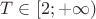 $T\in[2;+\infty)$