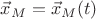 $\vec {x}_M = \vec{x}_M(t)$