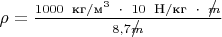 $\rho= \frac {1000 \,\ \text{кг}/\text{м}^3 \,\ \cdot \,\ 10 \,\ \text{Н}/\text{кг} \,\ \cdot \,\ \rlap{\(/\)}m} {8,7 \rlap{\(/\)}m}$
