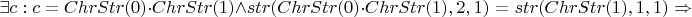 $\exists c: c = ChrStr(0) \cdot ChrStr(1) \wedge str(ChrStr(0) \cdot ChrStr(1), 2, 1) = str(ChrStr(1), 1, 1) \Rightarrow$