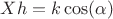 $Xh=k\cos(\alpha)$