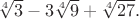 $\sqrt[4]{3}-3\sqrt[4]{9}+\sqrt[4]{27}.$