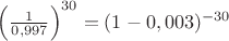 $\left(\frac{1}{0,997}\right)^{30}=(1-0,003)^{-30}$