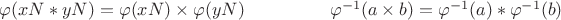 $\varphi(xN * yN)=\varphi(xN)\times \varphi(yN)\;\;\;\;\;\;\;\;\;\;\;\;\;\;\;\;\;\varphi^{-1}(a\times b)=\varphi^{-1}(a) * \varphi^{-1}(b)$