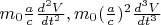 $m_0\frac{a}{c}\frac{d^2 V}{dt^2}, m_0(\frac{a}{c})^2\frac{d^3 V}{dt^3} $