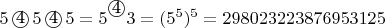 $5 \, \textcircled{4} \, 5 \, \textcircled{4} \, 5 = 5^{\raisebox{2pt}{\textcircled{4}}} 3 = (5^5)^5 = 298023223876953125$