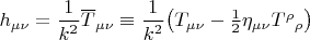 $h_{\mu\nu}=\dfrac{1}{k^2}\overline{T}_{\mu\nu}\equiv\dfrac{1}{k^2}\bigl(T_{\mu\nu}-\tfrac{1}{2}\eta_{\mu\nu}T^\rho{}_\rho\bigr)$