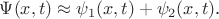 $\Psi(x,t)\approx\psi_1(x,t)+\psi_2(x,t)$. $\Psi(x,t)\approx\psi_1(x,t)+\psi_2(x,t)$.