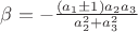 $ \beta = - \frac{ ( a_1 \pm 1 ) a_2 a_3 }{ a_2^2 + a_3^2 } $