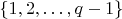 $\{1,2,\ldots,q-1\}$