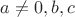 $a\not =0,b,c$