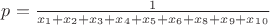 $
p= \frac {1} {x_1 + x_2 + x_3 + x_4 + x_5 + x_6 + x_8 + x_9 + x_1_0 }
$
