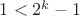 $1<2^k-1$