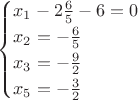 $$\begin{cases}
  x_1-2\frac{6}{5}-6=0\\
  x_2=-\frac{6}{5}\\
  x_3=-\frac{9}{2}\\
  x_5 =-\frac{3}{2}\\
\end{cases}$$
