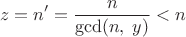 $$z=n'=\frac{n}{\operatorname{gcd}(n,\;y)}<n$$