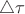 $\triangle \tau$
