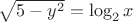 $\sqrt{5-y^2} = \log_2 x$