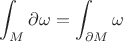 $$\int_M \partial \omega = \int_{\partial M} \omega$$
