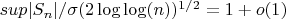 $sup |S_n|/\sigma(2\log\log(n))^{1/2}=1+o(1)$