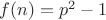 $f(n)=p^2-1$