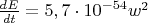 $\frac {dE} {dt} = 5,7 \cdot {10}^{-54} w^2$