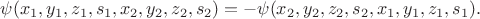 $\psi(x_1,y_1,z_1,s_1,x_2,y_2,z_2,s_2)=-\psi(x_2,y_2,z_2,s_2,x_1,y_1,z_1,s_1).$