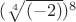$(\sqrt[4]{(-2)})^8$