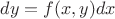 $dy=f(x,y)dx $