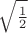 $\sqrt{\frac{1}{2}}$
