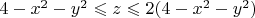 $4-x^2-y^2\leqslant z\leqslant 2(4-x^2-y^2)$