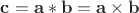 $\mathbf {c}=\mathbf {a}*\mathbf {b}=\mathbf {a}\times \mathbf {b}$