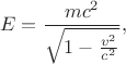 $$E=\frac{mc^2}{\sqrt{1-\frac{v^2}{c^2}}},$$