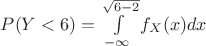 $P(Y<6)=\int\limits_{-\infty}^{\sqrt{6-2}}f_X(x)dx$