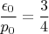 $$\frac{\epsilon_0}{p_0}=\frac 34$$
