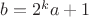 $b=2^ka+1$