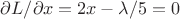 $\partial L / \partial x =2x-\lambda /5= 0$