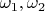 $\omega _1, \omega _2$