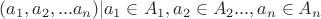$(a_1,a_2,...a_n)|a_1\in A_1, a_2\in A_2 ..., a_n\in A_n $
