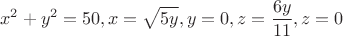 $$x^2+y^2=50, x=\sqrt{5y},y=0,z=\frac {6y} {11} , z=0$$