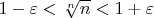$1-\varepsilon<\sqrt[n]{n}<1+\varepsilon$