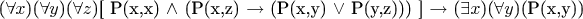 ($\forall x$)($\forall y$)($\forall z$)[ P(x,x) $\wedge$ (P(x,z) $\to $ (P(x,y) $\vee$ P(y,z))) ] $\to $ ($\exists x$)($\forall y$)(P(x,y))