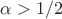 $\alpha> 1/2$