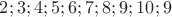 $ 2; 3; 4; 5; 6; 7; 8; 9; 10; 9 $
