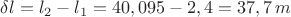 $\delta l=l_2-l_1=40,095-2,4=37,7\,m$
