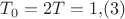 $T_0=2T =1{,}(3)$