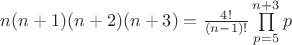 $\[
n(n + 1)(n + 2)(n + 3) = \frac{{4!}}
{{(n - 1)!}}\prod\limits_{p = 5}^{n + 3} p 
\]
$